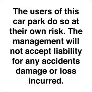 The users of this car park do so at their own risk. the management will not accept liability for any accidents damage or loss incurred.
